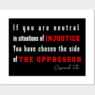 If you are neutral in situations of injustice  You have chosen the side of the oppressor Posters and Art